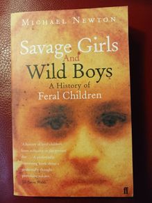 Savage Girls & Wild Boys / A History of Feral Children/ Michael Newton / 2002