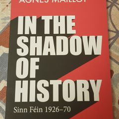 In The Shadow Of History: Sinn Fein 1926-70 by Agnes Maillot