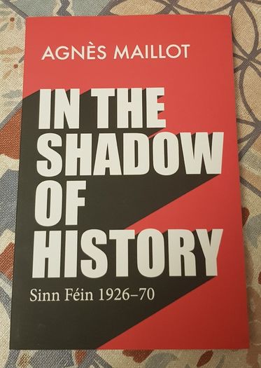 In The Shadow Of History: Sinn Fein 1926-70 by Agnes Maillot