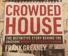 Crowded House: The Definitive Story Behind The Gruesome Murder Of Patricia O'Connor by Frank Greaney