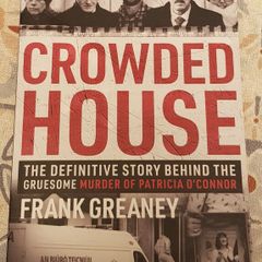 Crowded House: The Definitive Story Behind The Gruesome Murder Of Patricia O'Connor by Frank Greaney