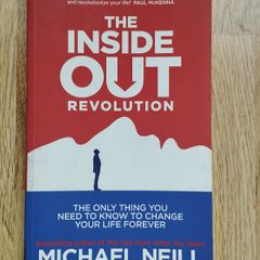 The Inside Out Revolution: The Only Thing You Need to Know to Change Your Life Forever by Michael Neill
