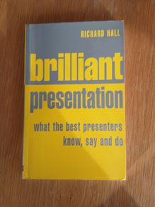 Brilliant Presentation - what the best presenters know, say and do.