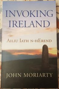 Invoking Ireland: Ailiu Iath N-Herend by John Moriarty