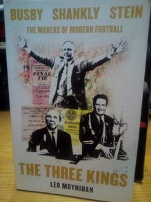 The Three Kings: Busby Shankly Stein- The Makers Of Modern Football (leo Moynihan, Paperback)