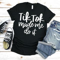Tik Tok Made me Do It Shirt, Funny Tik Tok Shirt, Tik Tok Life, Everything Tik Tok, Tik Tok Lover Shirt