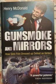 Gunsmoke And Mirrors: How Sinn Fein Dressed Up Defeat As Victory by Henry McDonald