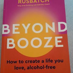 Beyond Booze How to create a life you love, alcohol free by Sarah Rusbatch
