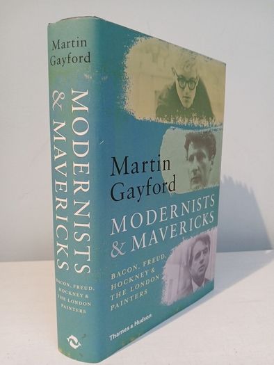 Modernists & Mavericks - Bacon, Freud, Hockney & The London Painters by Martin Gayford