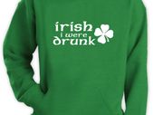 Irish i were drunk hoodie