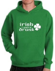 Irish i were drunk hoodie