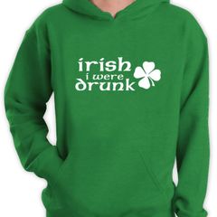 Irish i were drunk hoodie