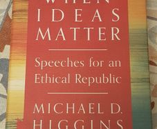 When Ideas Matter: Speeches For An Ethical Republic by Michael D. Higgins