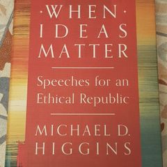 When Ideas Matter: Speeches For An Ethical Republic by Michael D. Higgins