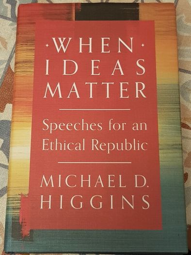 When Ideas Matter: Speeches For An Ethical Republic by Michael D. Higgins