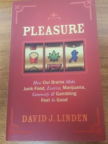 Pleasure: How Our Brains Make Junk Food, Exercise, Marijuana, Generosity, and Gambling Feel So Good David J. Lynden