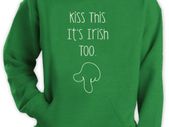 Kiss This Its Irish Too Funny Hoodie cool hoodie for paddy's day