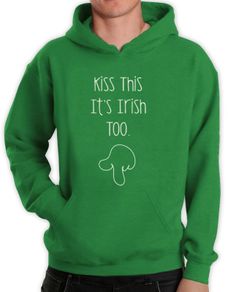 Kiss This Its Irish Too Funny Hoodie cool hoodie for paddy's day
