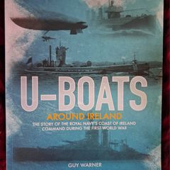 U- Boats Around Ireland/ The Story of The Royal Navy's Coast of Ireland Command 1st World War / Guy Warner/1st ed,., 1st impression/ 2018