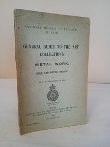 National Museum of Ireland, Dublin. General Guide to the Art Collections: Metal Work. Gold and Silver, British by M. S. D. Westropp (HQ714)