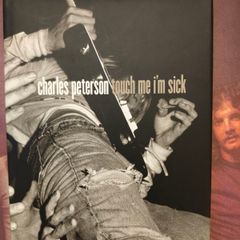 Charles Peterson - Touch Me I'm SicK Rare Grunge Photography Book