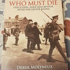 Those Of Us Who Must Die: Execution, Exile And Revival After The Easter Rising by Derek Molyneux & Darren Kelly