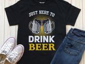 Just here to drink beer t-shirt