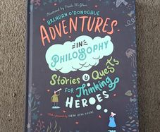 Adventures in Philosophy: Stories & Quests for Thinking Heroes by Brendan O'Donoghue, illustrated by Paula McGloin , for 10-14:years olds