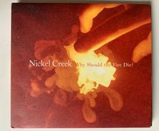 Nickel Creek [2005] Why Should The Fire Die? (CD Digipack Album)