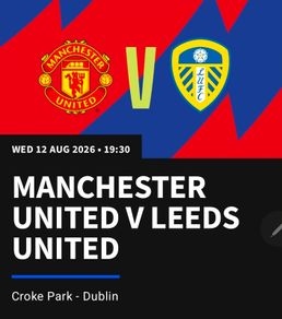 2 x Man Utd vs Leeds Match Tickets, Wed, Croke Park,12 Aug 19:30