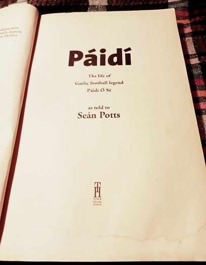 2001. Paidi. The Life Of Gaelic Football Legend Paidi O' Se.. As Told By Sean Potts.