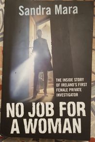 No Job For A Woman: The Inside Story Of Ireland's First Female Private Investigator by Sandra Mara