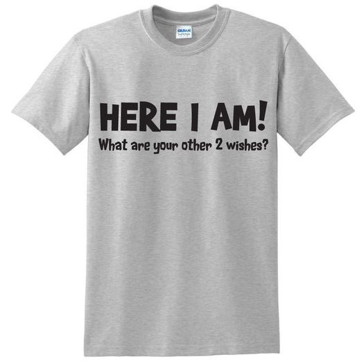 Here im whats your other two wishes T-shirt tee top shirt