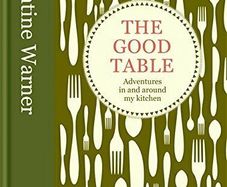 The Good Table: Adventures in and Around My Kitchen by Valentine Warner