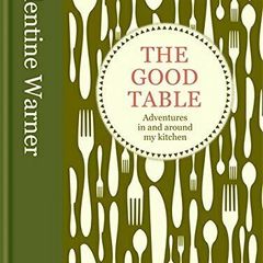 The Good Table: Adventures in and Around My Kitchen by Valentine Warner