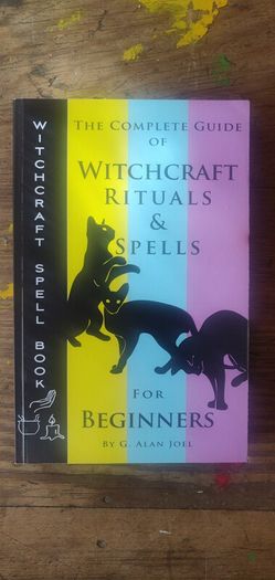 The Complete Guide of Witchcraft, Rituals & Spells for Beginners - G. Alan Joel