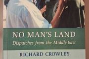 No Man's Land / Dispatches from the Middle East / Richard Crowley /1st. ed./ 2007
