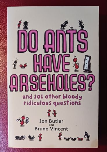 Do Ants Have Arseholes? Jon Butler & Bruno Vincent / 2007