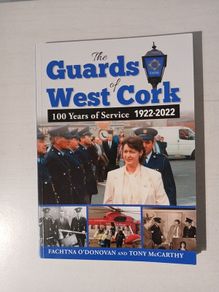 The Guards of West Cork 100 Years of Service 1922 - 2022 by Fachtna O'Donovan & Tony McCarthy