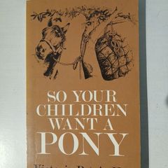 So Your Children Want A Pony by Victoria Petrie-Hay