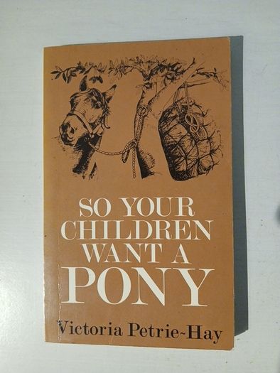 So Your Children Want A Pony by Victoria Petrie-Hay