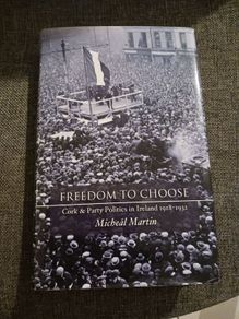 Freedom to Choose/ Michael Martin/ Cork & Party Politics in Ireland 1918- 1932/ 2009/ 1st edition