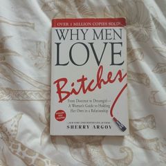 Why Men Love Bitches: From Doormat to Dreamgirl - A Woman's Guide to Holding Her Own in a Relationship Sherry Argov