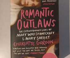 Romantic Outlaws - The Extraordinary Lives of Mary Wollstonecraft & Mary Shelley