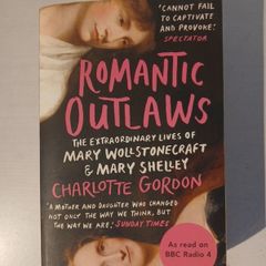 Romantic Outlaws - The Extraordinary Lives of Mary Wollstonecraft & Mary Shelley