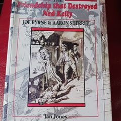 The Friendship that Destroyed Ned Kelly /Joe Byrne, Aaron Sherritt& Ian Jones/ 1st edition/ 1992