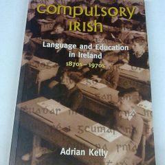 Compulsory Irish Language and education in Ireland 1870s-1970s