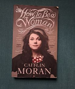 How To Be a Woman by Caitlin Moran