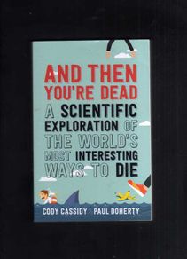And Then You're Dead ...An Exploration Of The World's Most Interesting Ways To Die....