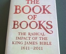 The book of books The radical impact of the King James Bible 1611-2011